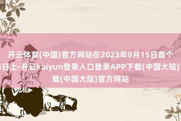 开云体育(中国)官方网站在2023年8月15日首个天下生态日